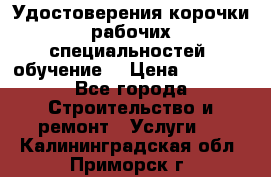 Удостоверения корочки рабочих специальностей (обучение) › Цена ­ 2 500 - Все города Строительство и ремонт » Услуги   . Калининградская обл.,Приморск г.